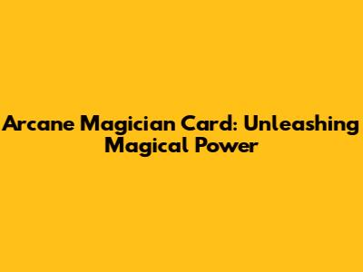 Arcane Magician Card: Unleashing Magical Power