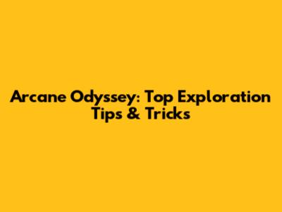 Arcane Odyssey: Top Exploration Tips & Tricks