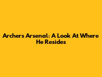 Archer's Arsenal: A Look At Where He Resides