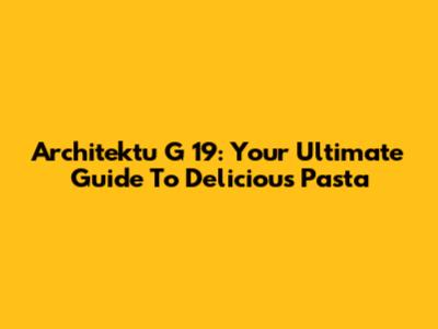 Architektu G 19: Your Ultimate Guide To Delicious Pasta