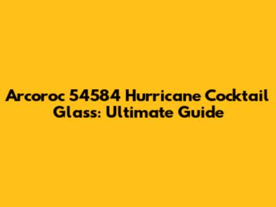 Arcoroc 54584 Hurricane Cocktail Glass: Ultimate Guide