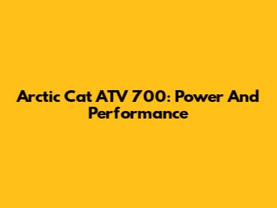 Arctic Cat ATV 700: Power And Performance