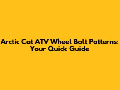 Arctic Cat ATV Wheel Bolt Patterns: Your Quick Guide