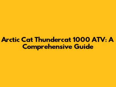 Arctic Cat Thundercat 1000 ATV: A Comprehensive Guide
