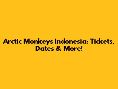 Arctic Monkeys Indonesia: Tickets, Dates & More!