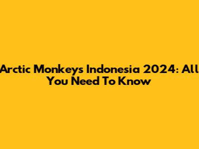 Arctic Monkeys Indonesia 2024: All You Need To Know