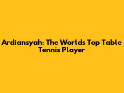 Ardiansyah: The World's Top Table Tennis Player