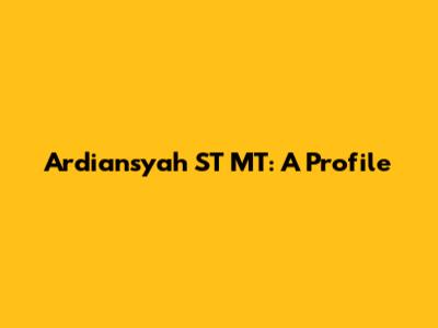 Ardiansyah ST MT: A Profile