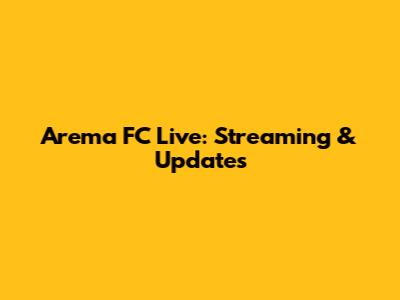 Arema FC Live: Streaming & Updates