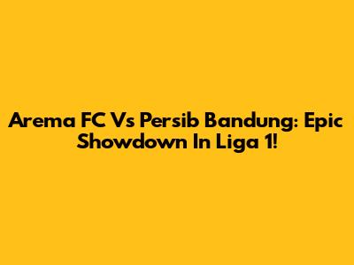 Arema FC Vs Persib Bandung: Epic Showdown In Liga 1!