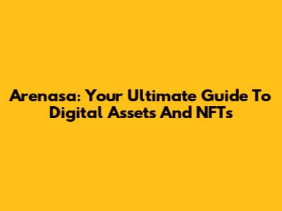 Arenasa: Your Ultimate Guide To Digital Assets And NFTs