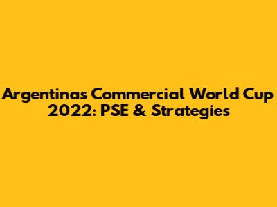 Argentina's Commercial World Cup 2022: PSE & Strategies