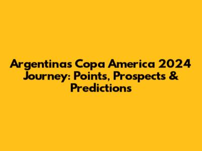 Argentina's Copa America 2024 Journey: Points, Prospects & Predictions