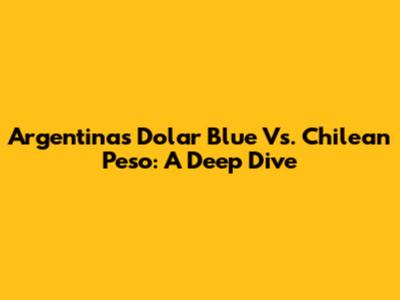 Argentina's Dolar Blue Vs. Chilean Peso: A Deep Dive