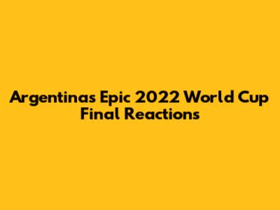 Argentina's Epic 2022 World Cup Final Reactions
