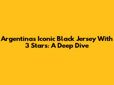 Argentina's Iconic Black Jersey With 3 Stars: A Deep Dive
