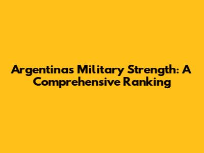 Argentina's Military Strength: A Comprehensive Ranking