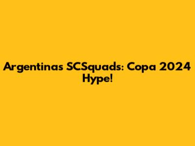 Argentina's SCSquads: Copa 2024 Hype!