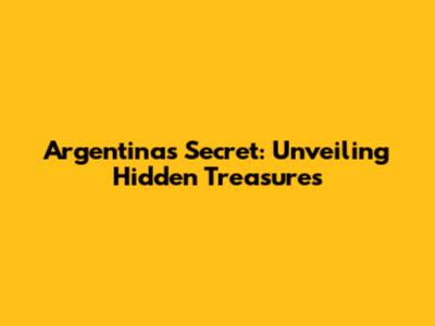 Argentina's Secret: Unveiling Hidden Treasures