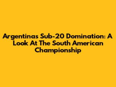 Argentina's Sub-20 Domination: A Look At The South American Championship