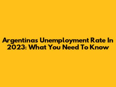 Argentina's Unemployment Rate In 2023: What You Need To Know
