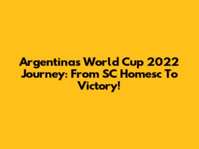 Argentina's World Cup 2022 Journey: From SC Homesc To Victory!