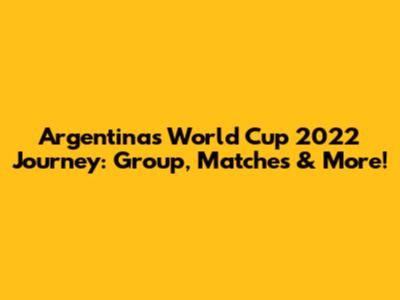 Argentina's World Cup 2022 Journey: Group, Matches & More!
