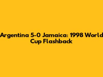 Argentina 5-0 Jamaica: 1998 World Cup Flashback