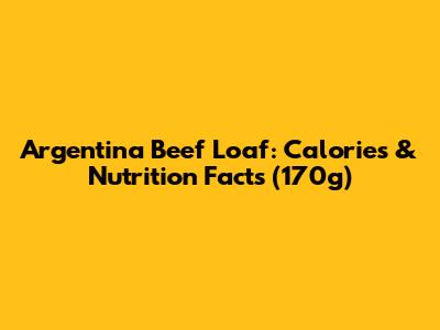 Argentina Beef Loaf: Calories & Nutrition Facts (170g)