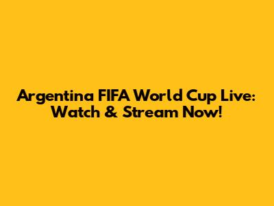 Argentina FIFA World Cup Live: Watch & Stream Now!