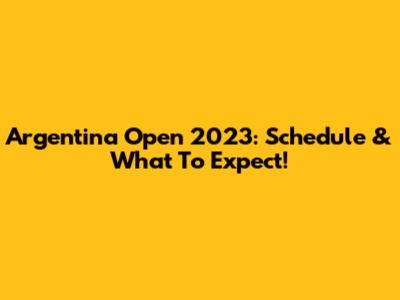 Argentina Open 2023: Schedule & What To Expect!