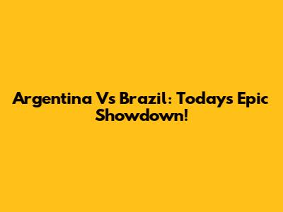 Argentina Vs Brazil: Today's Epic Showdown!