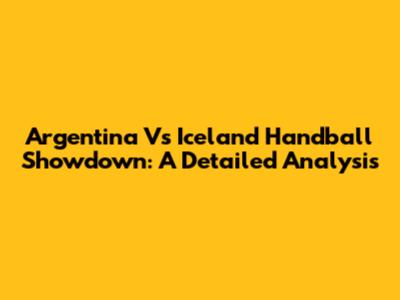 Argentina Vs Iceland Handball Showdown: A Detailed Analysis