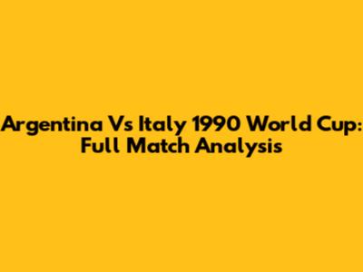Argentina Vs Italy 1990 World Cup: Full Match Analysis