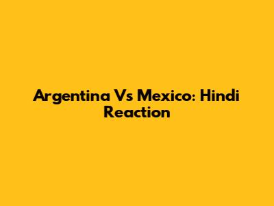 Argentina Vs Mexico: Hindi Reaction