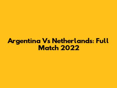 Argentina Vs Netherlands: Full Match 2022