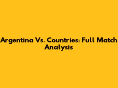 Argentina Vs. Countries: Full Match Analysis