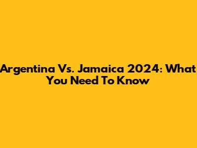 Argentina Vs. Jamaica 2024: What You Need To Know