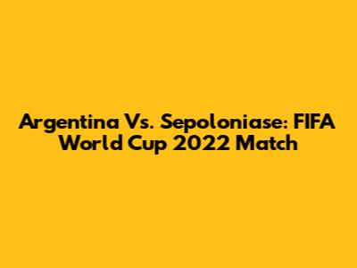 Argentina Vs. Sepoloniase: FIFA World Cup 2022 Match