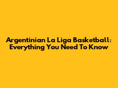 Argentinian La Liga Basketball: Everything You Need To Know