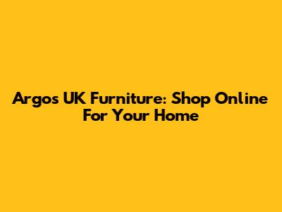 Argos UK Furniture: Shop Online For Your Home