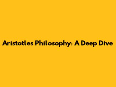 Aristotle's Philosophy: A Deep Dive