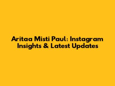 Aritaa Misti Paul: Instagram Insights & Latest Updates