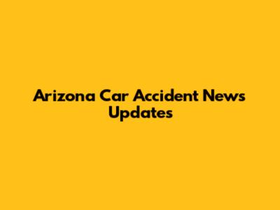 Arizona Car Accident News Updates
