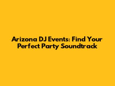 Arizona DJ Events: Find Your Perfect Party Soundtrack