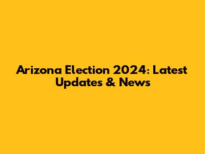 Arizona Election 2024: Latest Updates & News