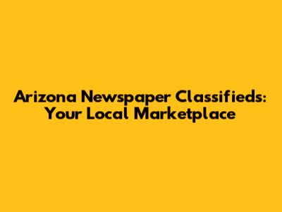 Arizona Newspaper Classifieds: Your Local Marketplace