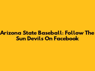 Arizona State Baseball: Follow The Sun Devils On Facebook