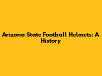 Arizona State Football Helmets: A History
