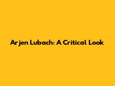 Arjen Lubach: A Critical Look